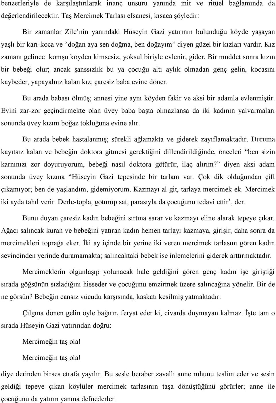 kızları vardır. Kız zamanı gelince komşu köyden kimsesiz, yoksul biriyle evlenir, gider.