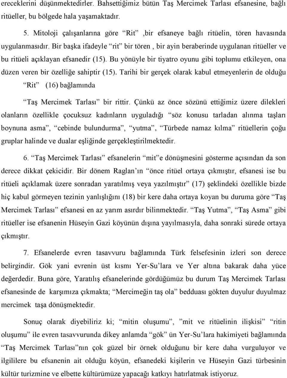 Bir başka ifadeyle rit bir tören, bir ayin beraberinde uygulanan ritüeller ve bu ritüeli açıklayan efsanedir (15).