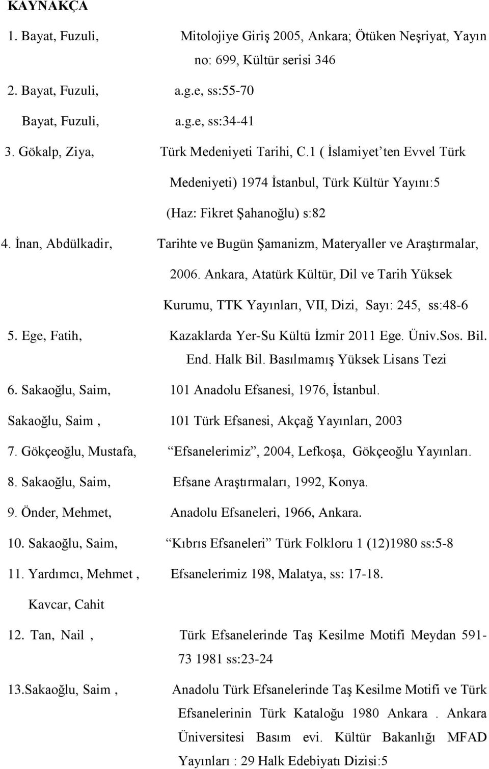 İnan, Abdülkadir, Tarihte ve Bugün Şamanizm, Materyaller ve Araştırmalar, 2006. Ankara, Atatürk Kültür, Dil ve Tarih Yüksek Kurumu, TTK Yayınları, VII, Dizi, Sayı: 245, ss:48-6 5.