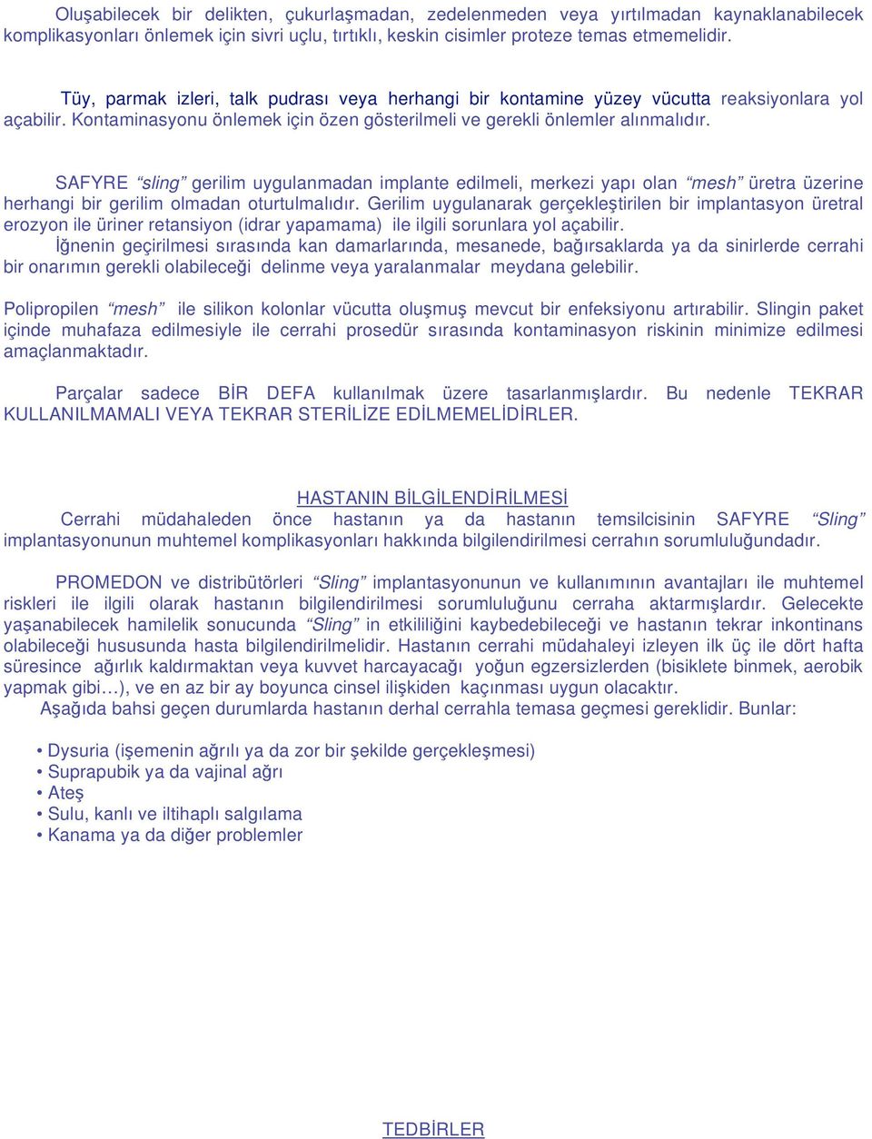 SAFYRE sling gerilim uygulanmadan implante edilmeli, merkezi yapı olan mesh üretra üzerine herhangi bir gerilim olmadan oturtulmalıdır.