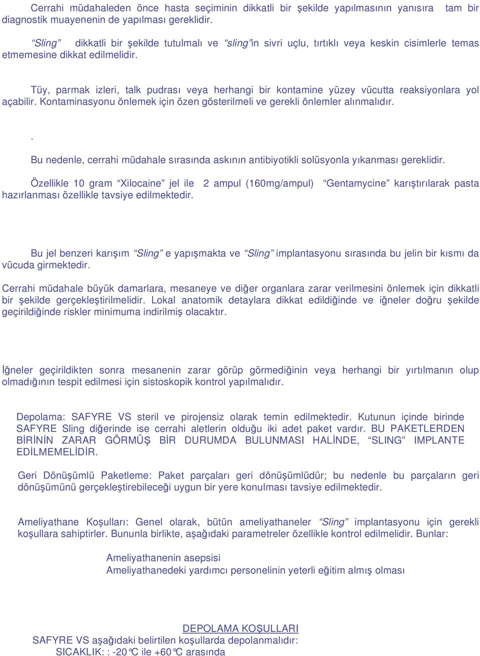 Tüy, parmak izleri, talk pudrası veya herhangi bir kontamine yüzey vücutta reaksiyonlara yol açabilir. Kontaminasyonu önlemek için özen gösterilmeli ve gerekli önlemler alınmalıdır.