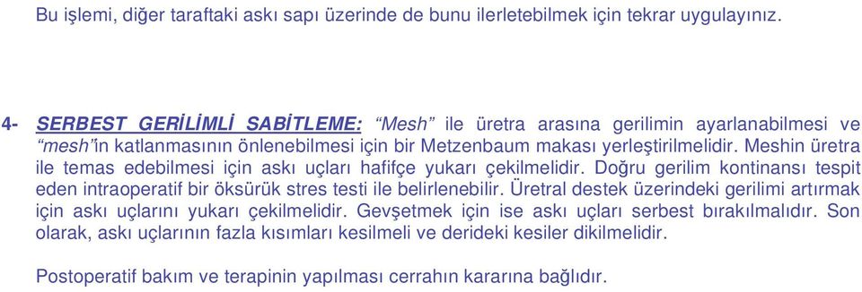 Meshin üretra ile temas edebilmesi için askı uçları hafifçe yukarı çekilmelidir. Do ru gerilim kontinansı tespit eden intraoperatif bir öksürük stres testi ile belirlenebilir.