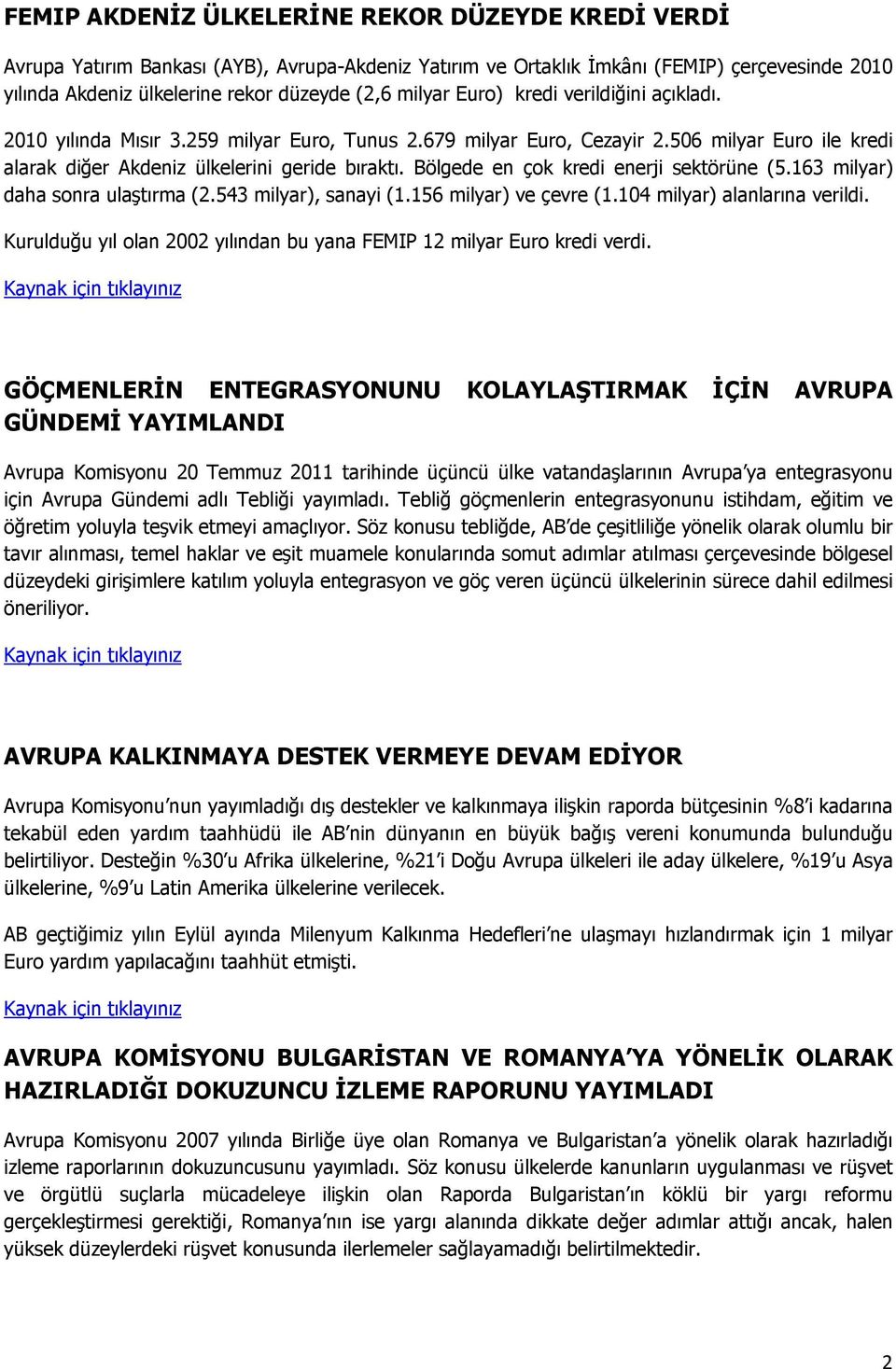 Bölgede en çok kredi enerji sektörüne (5.163 milyar) daha sonra ulaştırma (2.543 milyar), sanayi (1.156 milyar) ve çevre (1.104 milyar) alanlarına verildi.