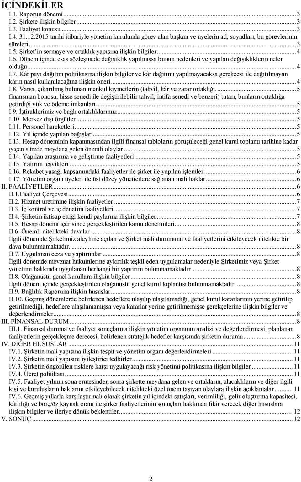 Dönem içinde esas sözleşmede değişiklik yapılmışsa bunun nedenleri ve yapılan değişikliklerin neler olduğu... 4 I.7.