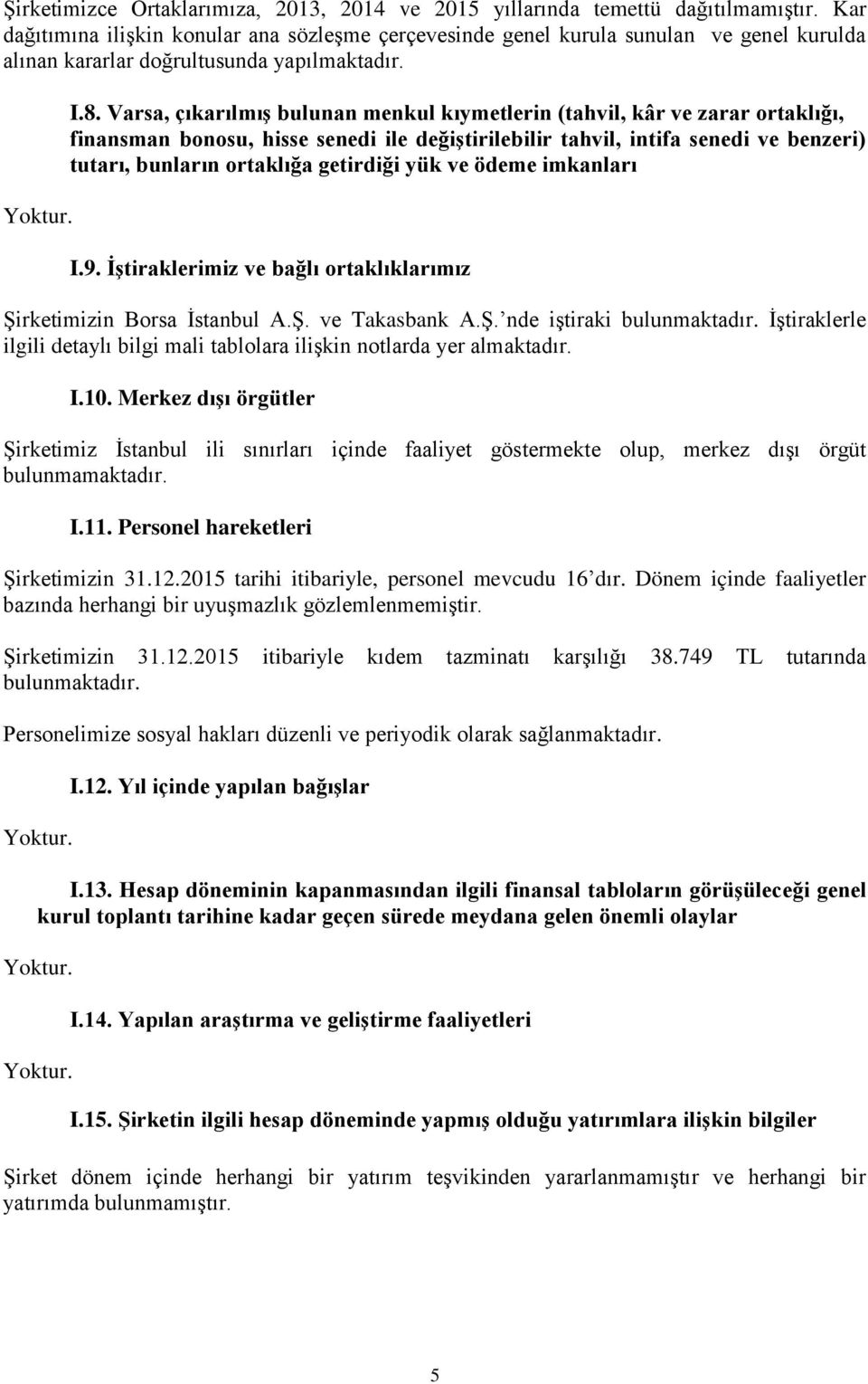 Varsa, çıkarılmış bulunan menkul kıymetlerin (tahvil, kâr ve zarar ortaklığı, finansman bonosu, hisse senedi ile değiştirilebilir tahvil, intifa senedi ve benzeri) tutarı, bunların ortaklığa