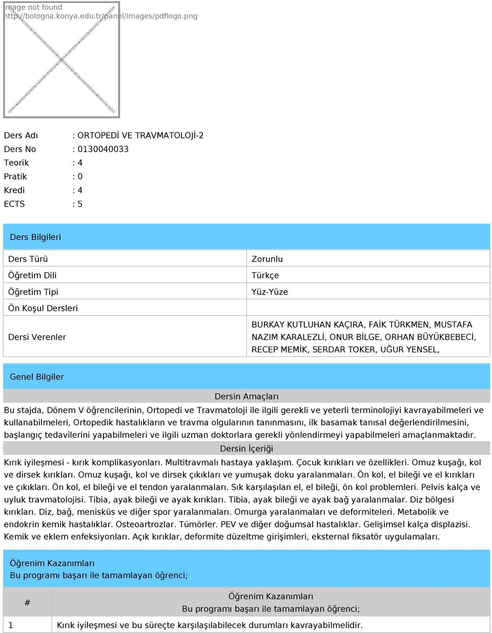 Dersi Verenler BURKAY KUTLUHAN KAÇIRA, FAİK TÜRKMEN, MUSTAFA NAZIM KARALEZLİ, ONUR BİLGE, ORHAN BÜYÜKBEBECİ, RECEP MEMİK, SERDAR TOKER, UĞUR YENSEL, Genel Bilgiler Dersin Amaçları Bu stajda, Dönem V