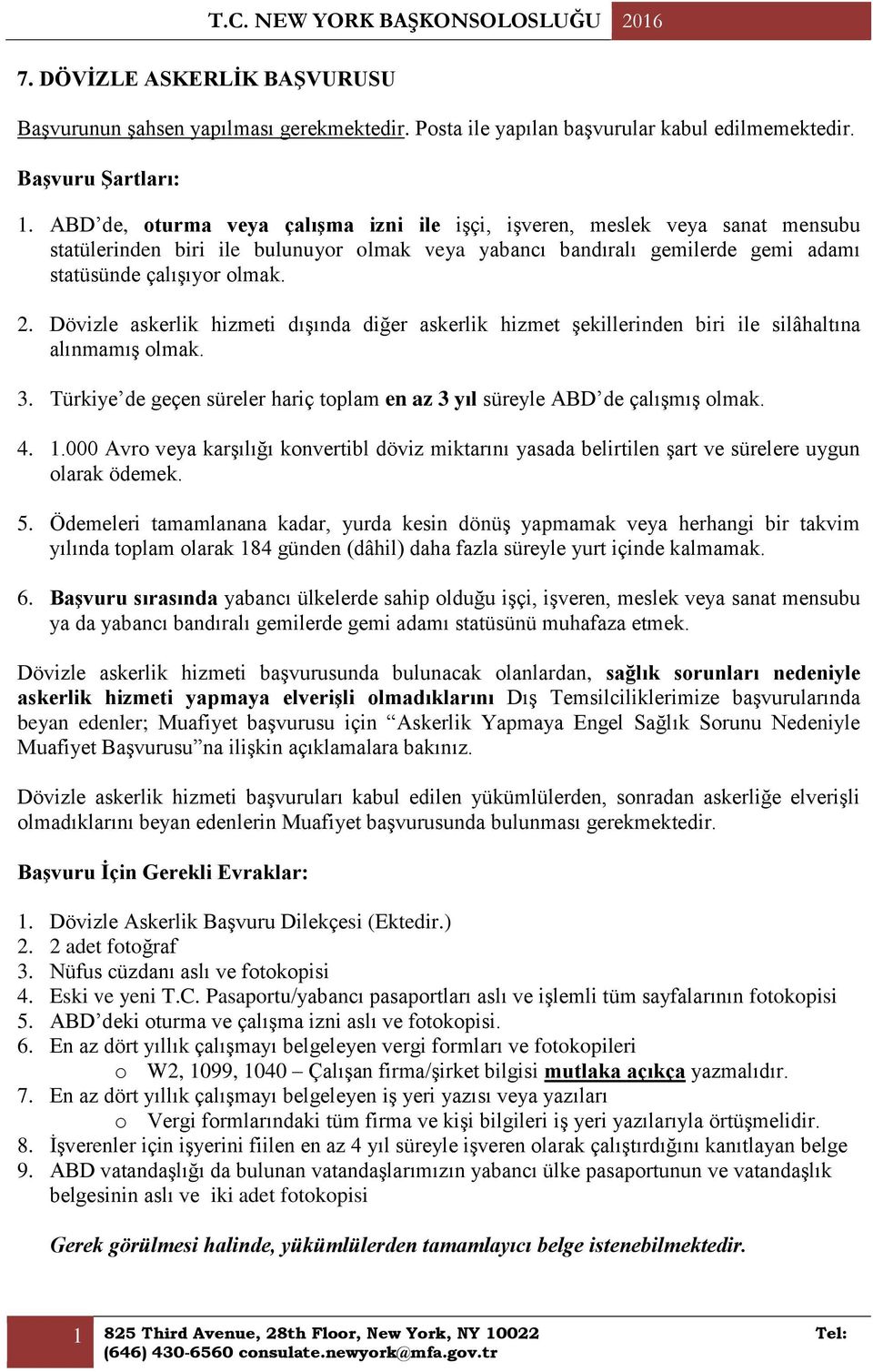 Dövizle askerlik hizmeti dışında diğer askerlik hizmet şekillerinden biri ile silâhaltına alınmamış olmak. 3. Türkiye de geçen süreler hariç toplam en az 3 yıl süreyle ABD de çalışmış olmak. 4. 1.