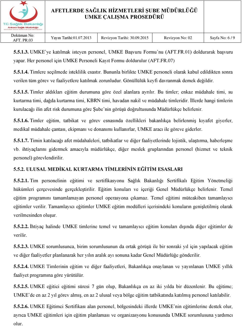 Bununla birlikte UMKE personeli olarak kabul edildikten sonra verilen tüm görev ve faaliyetlere katılmak zorunludur. Gönüllülük keyfi davranmak demek değildir. 5.