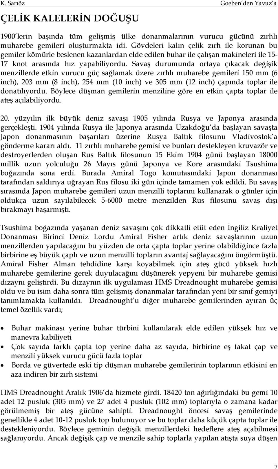 Savaş durumunda ortaya çıkacak değişik menzillerde etkin vurucu güç sağlamak üzere zırhlı muharebe gemileri 150 mm (6 inch), 203 mm (8 inch), 254 mm (10 inch) ve 305 mm (12 inch) çapında toplar ile