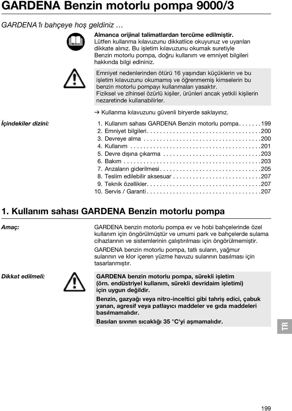 Emniyet nedenlerinden ötürü 16 yașından küçüklerin ve bu ișletim kılavuzunu okumamıș ve öğrenmemiș kimselerin bu benzin motorlu pompayı kullanmaları yasaktır.