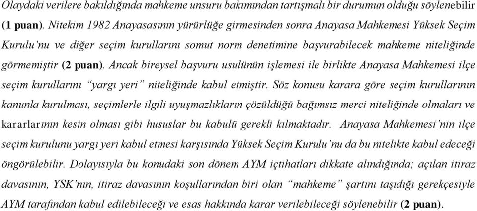 Ancak bireysel başvuru usulünün işlemesi ile birlikte Anayasa Mahkemesi ilçe seçim kurullarını yargı yeri niteliğinde kabul etmiştir.