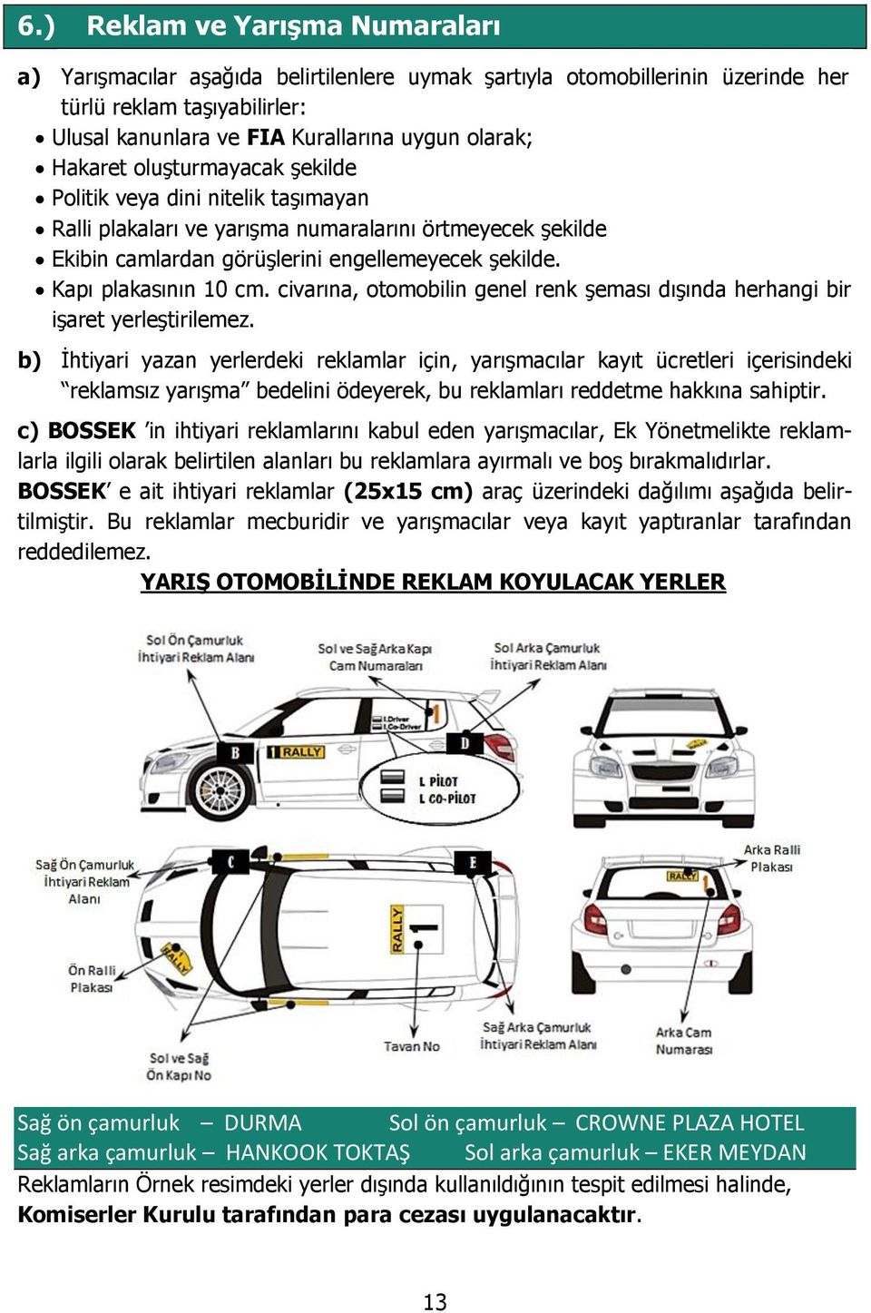 Kapı plakasının 10 cm. civarına, otomobilin genel renk şeması dışında herhangi bir işaret yerleştirilemez.