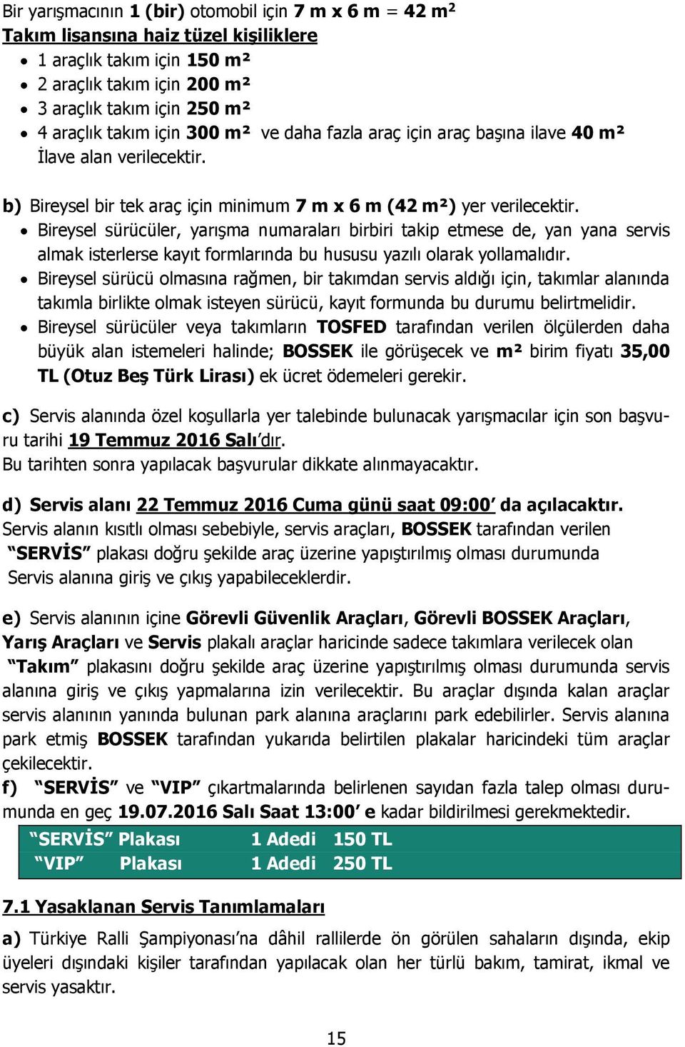 Bireysel sürücüler, yarışma numaraları birbiri takip etmese de, yan yana servis almak isterlerse kayıt formlarında bu hususu yazılı olarak yollamalıdır.