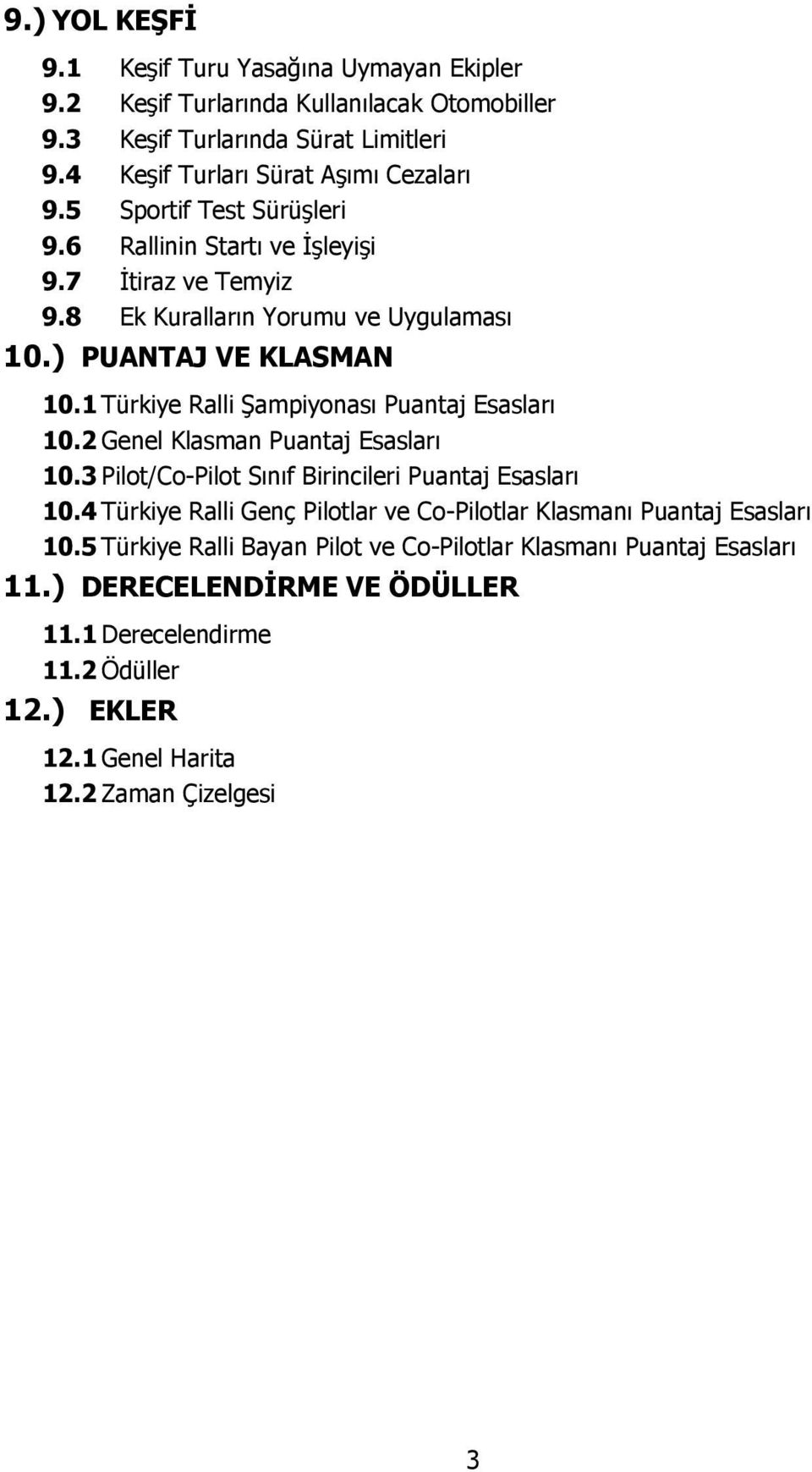 1 Türkiye Ralli Şampiyonası Puantaj Esasları 10.2 Genel Klasman Puantaj Esasları 10.3 Pilot/Co-Pilot Sınıf Birincileri Puantaj Esasları 10.