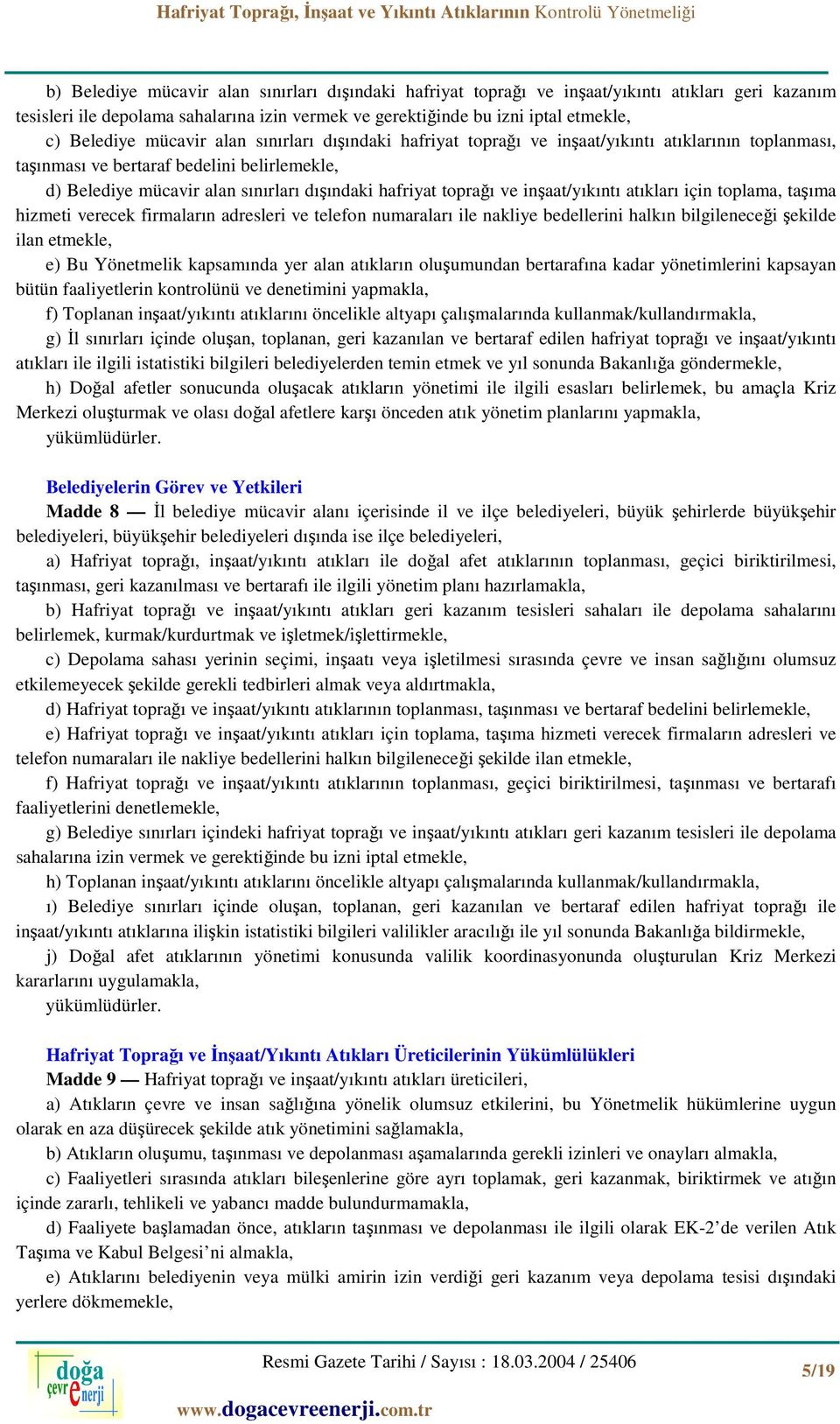 ve inşaat/yıkıntı atıkları için toplama, taşıma hizmeti verecek firmaların adresleri ve telefon numaraları ile nakliye bedellerini halkın bilgileneceği şekilde ilan etmekle, e) Bu Yönetmelik