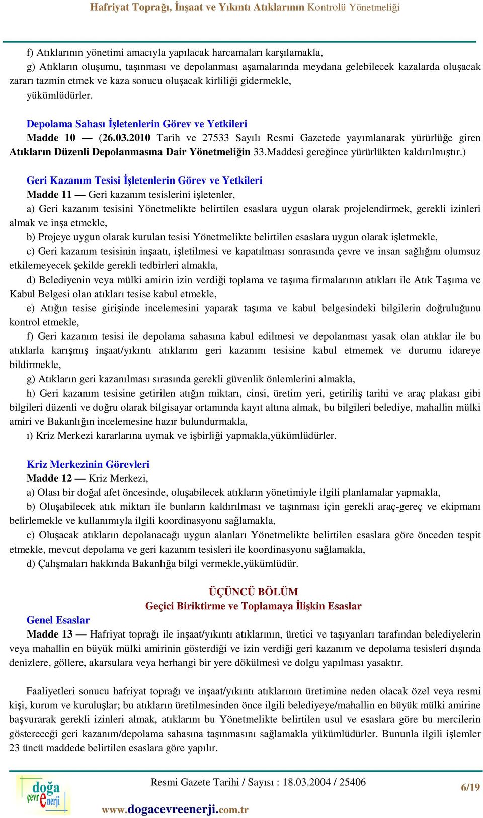 2010 Tarih ve 27533 Sayılı Resmi Gazetede yayımlanarak yürürlüğe giren Geri Kazanım Tesisi İşletenlerin Görev ve Yetkileri Madde 11 Geri kazanım tesislerini işletenler, a) Geri kazanım tesisini