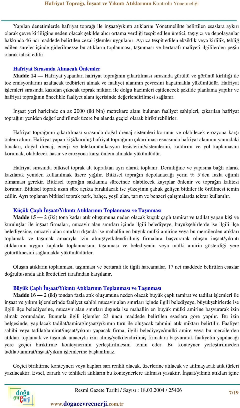 Ayrıca tespit edilen eksiklik veya kirlilik, tebliğ edilen süreler içinde giderilmezse bu atıkların toplanması, taşınması ve bertarafı maliyeti ilgililerden peşin olarak tahsil edilir.