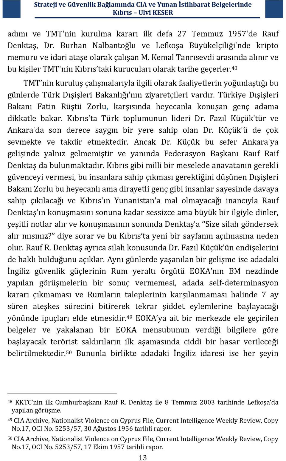 48 TMT nin kuruluş çalışmalarıyla ilgili olarak faaliyetlerin yoğunlaştığı bu günlerde Türk Dışişleri Bakanlığı nın ziyaretçileri vardır.