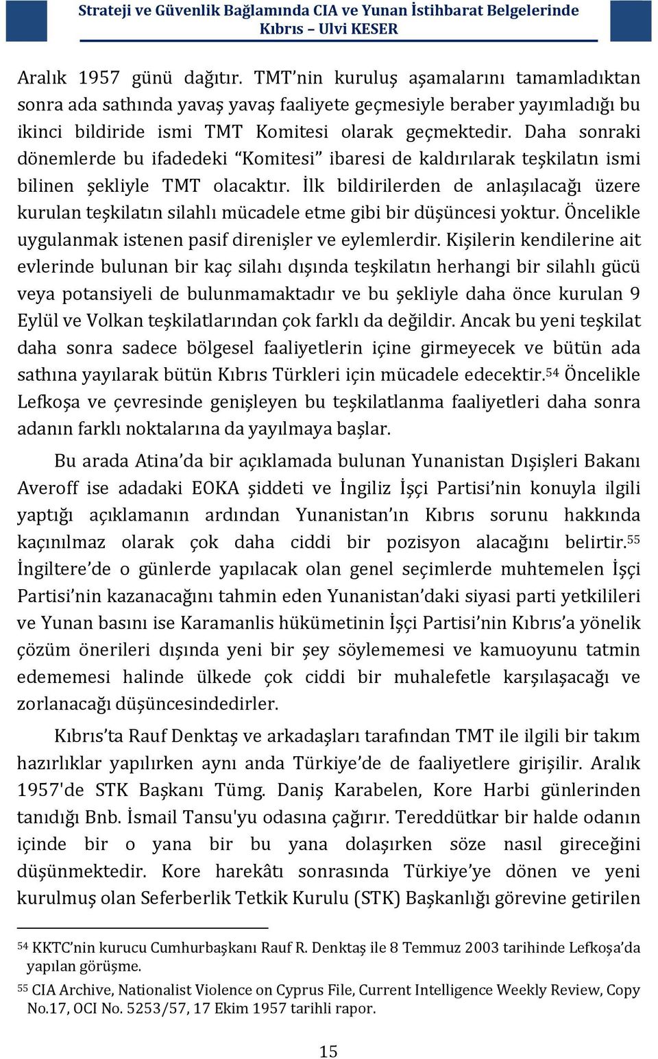 İlk bildirilerden de anlaşılacağı üzere kurulan teşkilatın silahlı mücadele etme gibi bir düşüncesi yoktur. Öncelikle uygulanmak istenen pasif direnişler ve eylemlerdir.