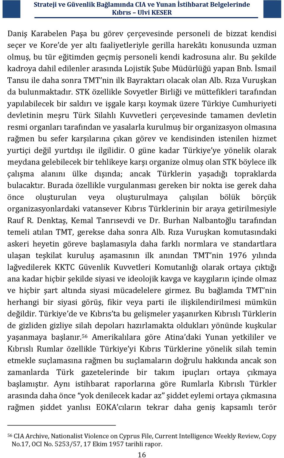 STK özellikle Sovyetler Birliği ve müttefikleri tarafından yapılabilecek bir saldırı ve işgale karşı koymak üzere Türkiye Cumhuriyeti devletinin meşru Türk Silahlı Kuvvetleri çerçevesinde tamamen