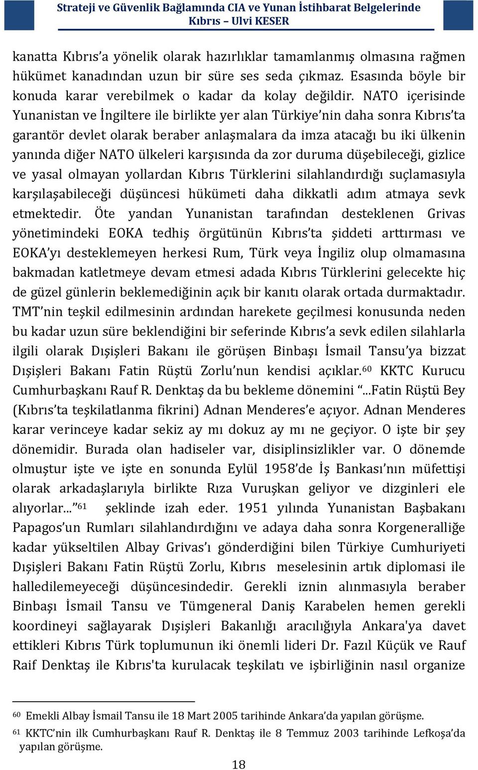 karşısında da zor duruma düşebileceği, gizlice ve yasal olmayan yollardan Kıbrıs Türklerini silahlandırdığı suçlamasıyla karşılaşabileceği düşüncesi hükümeti daha dikkatli adım atmaya sevk etmektedir.