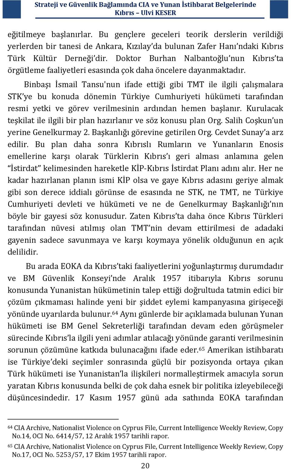 Binbaşı İsmail Tansu'nun ifade ettiği gibi TMT ile ilgili çalışmalara STK ye bu konuda dönemin Türkiye Cumhuriyeti hükümeti tarafından resmi yetki ve görev verilmesinin ardından hemen başlanır.