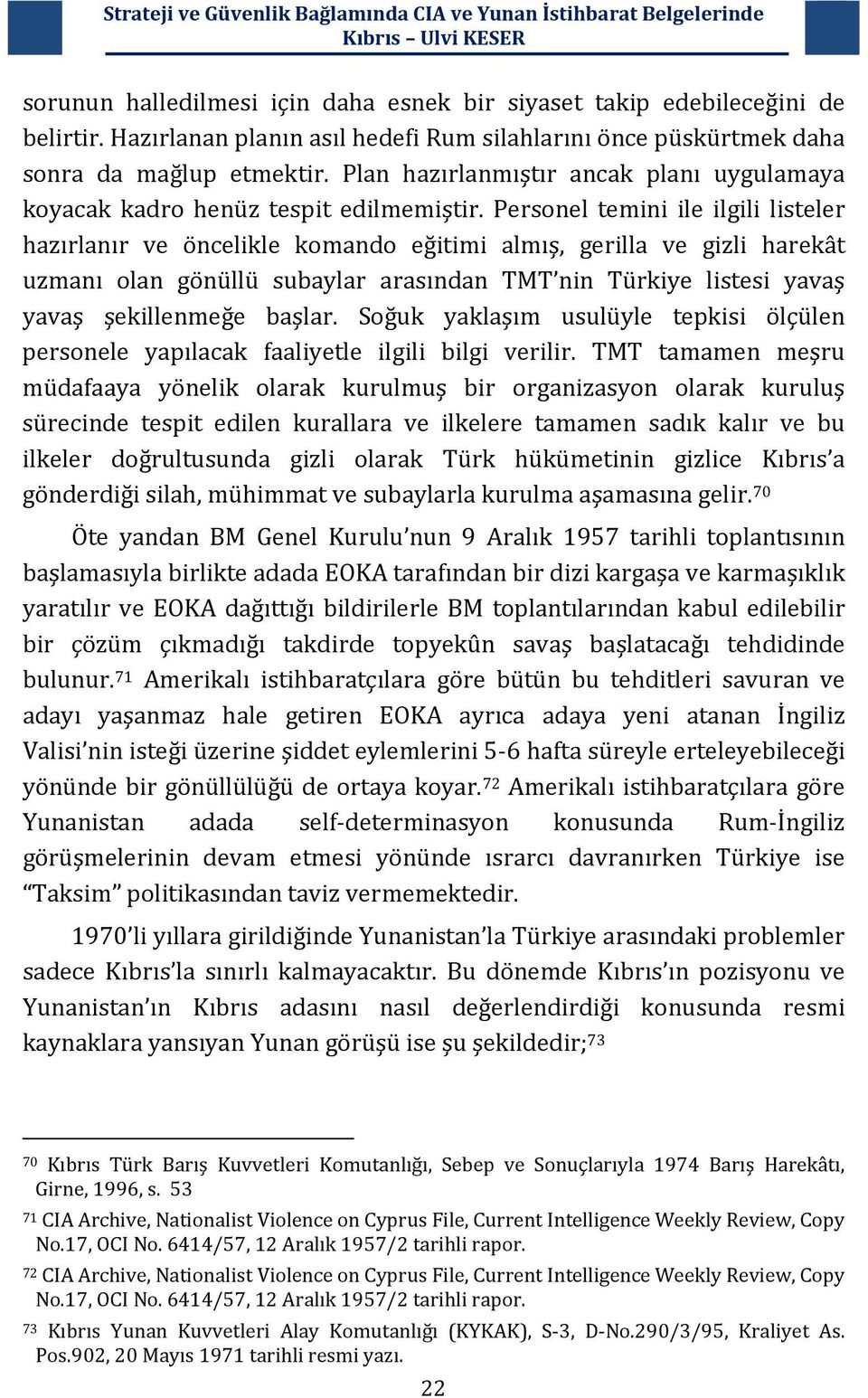 Personel temini ile ilgili listeler hazırlanır ve öncelikle komando eğitimi almış, gerilla ve gizli harekât uzmanı olan gönüllü subaylar arasından TMT nin Türkiye listesi yavaş yavaş şekillenmeğe