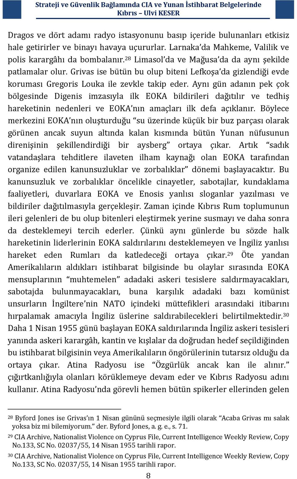 Aynı gün adanın pek çok bölgesinde Digenis imzasıyla ilk EOKA bildirileri dağıtılır ve tedhiş hareketinin nedenleri ve EOKA nın amaçları ilk defa açıklanır.