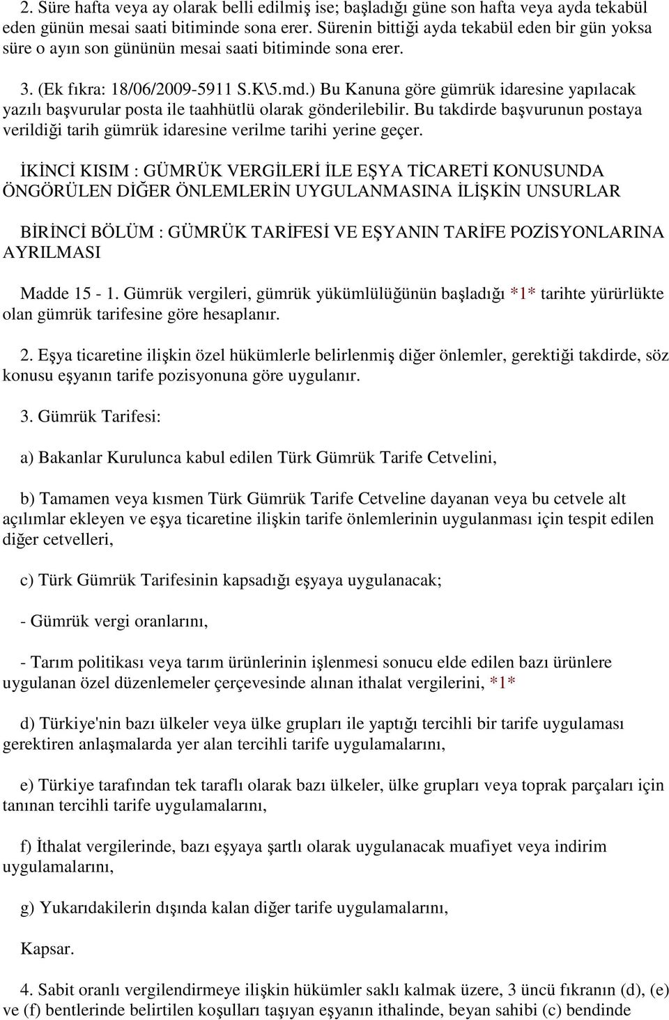 ) Bu Kanuna göre gümrük idaresine yapılacak yazılı başvurular posta ile taahhütlü olarak gönderilebilir. Bu takdirde başvurunun postaya verildiği tarih gümrük idaresine verilme tarihi yerine geçer.