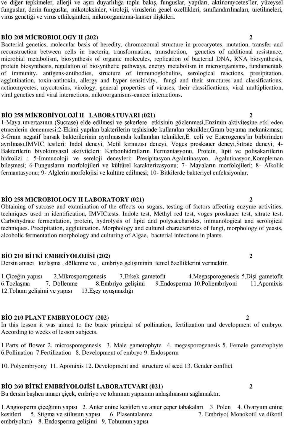 BİO 208 MİCROBIOLOGY II (202) 2 Bacterial genetics, molecular basis of heredity, chromozomal structure in procaryotes, mutation, transfer and reconstruction between cells in bacteria, transformation,