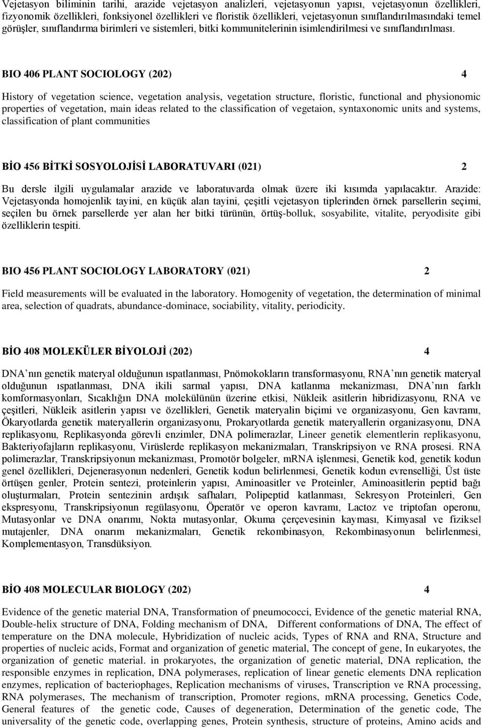 BIO 406 PLANT SOCIOLOGY (202) 4 History of vegetation science, vegetation analysis, vegetation structure, floristic, functional and physionomic properties of vegetation, main ideas related to the