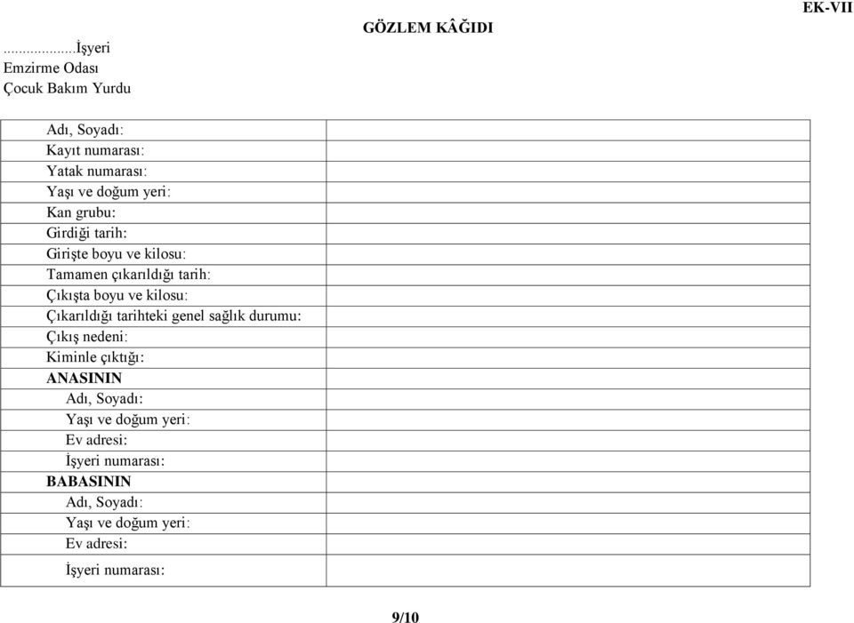 ve kilosu: Çıkarıldığı tarihteki genel sağlık durumu: Çıkış nedeni: Kiminle çıktığı: ANASININ Adı, Soyadı: Yaşı