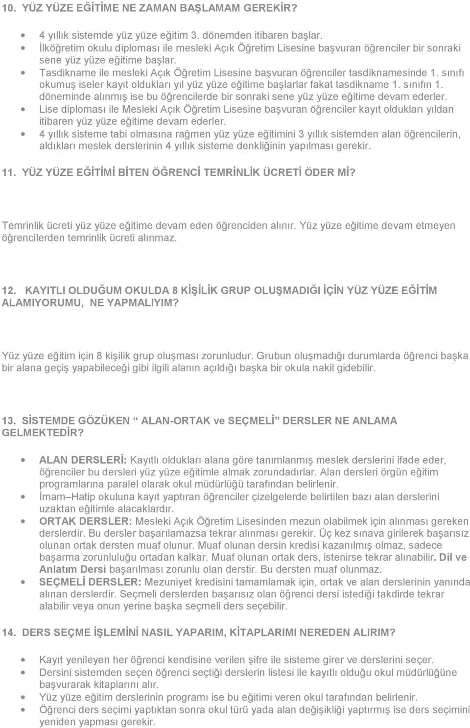 Tasdikname ile mesleki Açık Öğretim Lisesine başvuran öğrenciler tasdiknamesinde 1. sınıfı okumuş iseler kayıt oldukları yıl yüz yüze eğitime başlarlar fakat tasdikname 1. sınıfın 1.