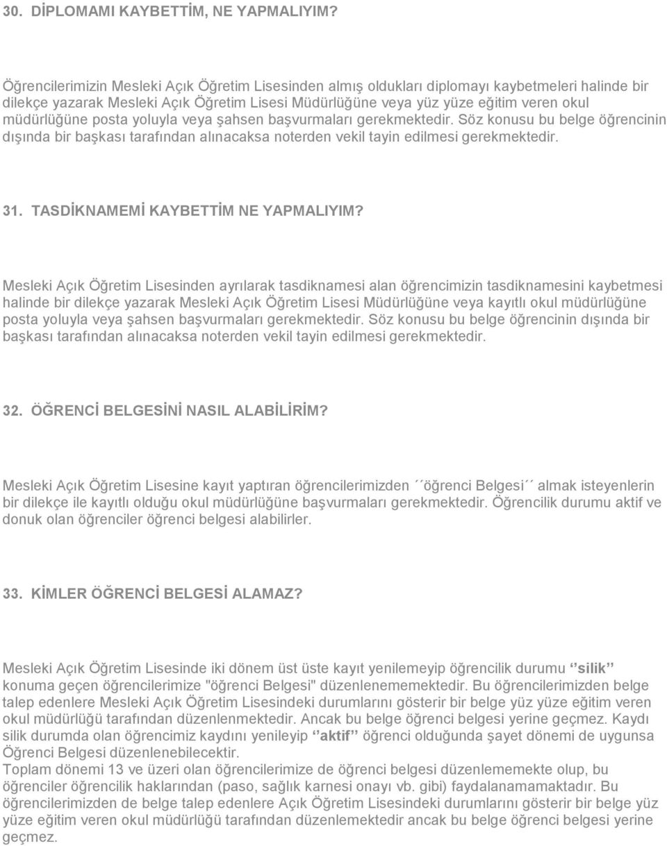 posta yoluyla veya şahsen başvurmaları gerekmektedir. Söz konusu bu belge öğrencinin dışında bir başkası tarafından alınacaksa noterden vekil tayin edilmesi gerekmektedir. 31.