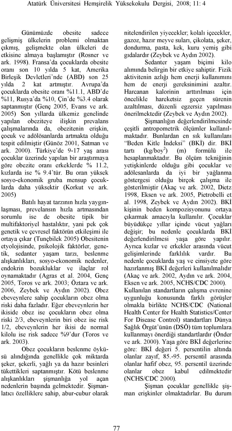 1, ABD de %11, Rusya da %10, Çin de %3.4 olarak saptanmıştır (Genç 2005, Evans ve ark.