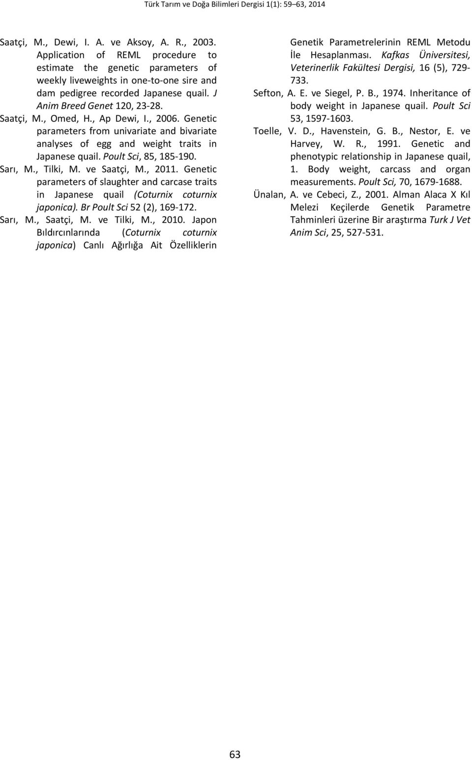 Sarı, M., Tilki, M. ve Saatçi, M., 2011. Genetic parameters of slaughter and carcase traits in Japanese quail (Coturnix coturnix japonica). Br Poult Sci 52 (2), 169-172. Sarı, M., Saatçi, M.