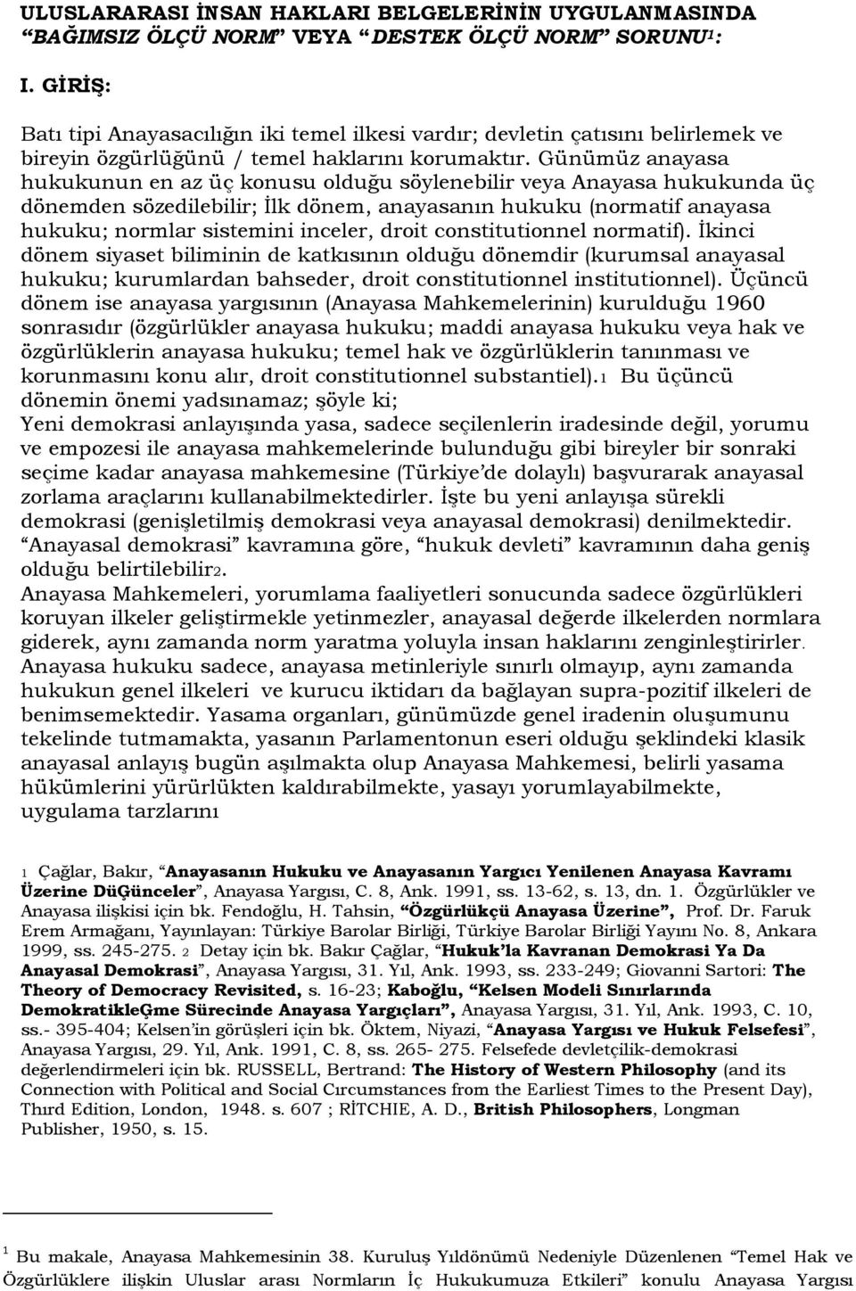 Günümüz anayasa hukukunun en az üç konusu olduğu söylenebilir veya Anayasa hukukunda üç dönemden sözedilebilir; İlk dönem, anayasanın hukuku (normatif anayasa hukuku; normlar sistemini inceler, droit