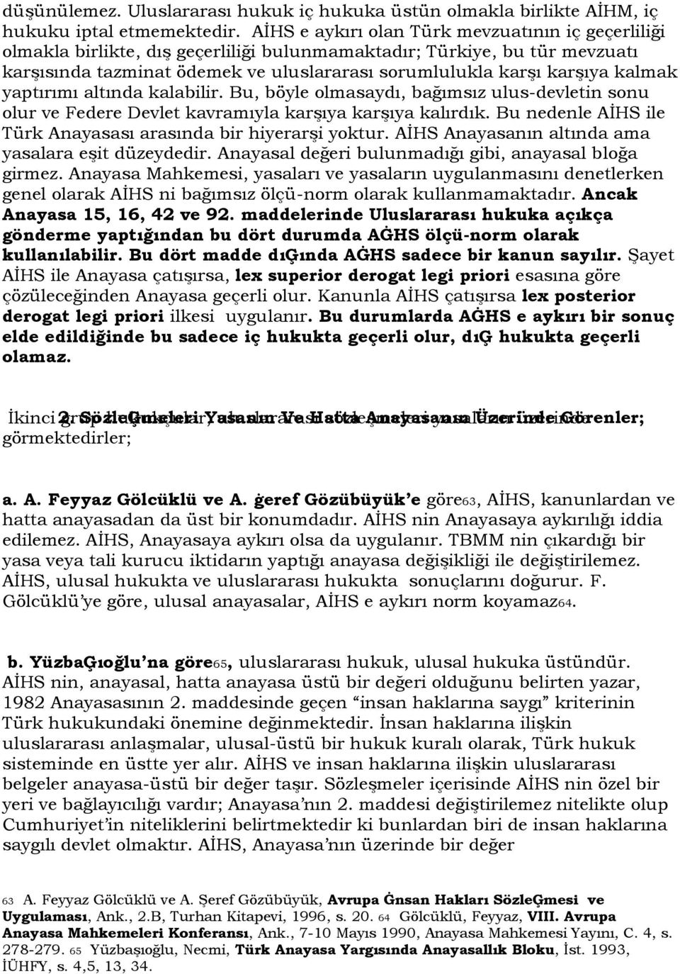 kalmak yaptırımı altında kalabilir. Bu, böyle olmasaydı, bağımsız ulus-devletin sonu olur ve Federe Devlet kavramıyla karşıya karşıya kalırdık.