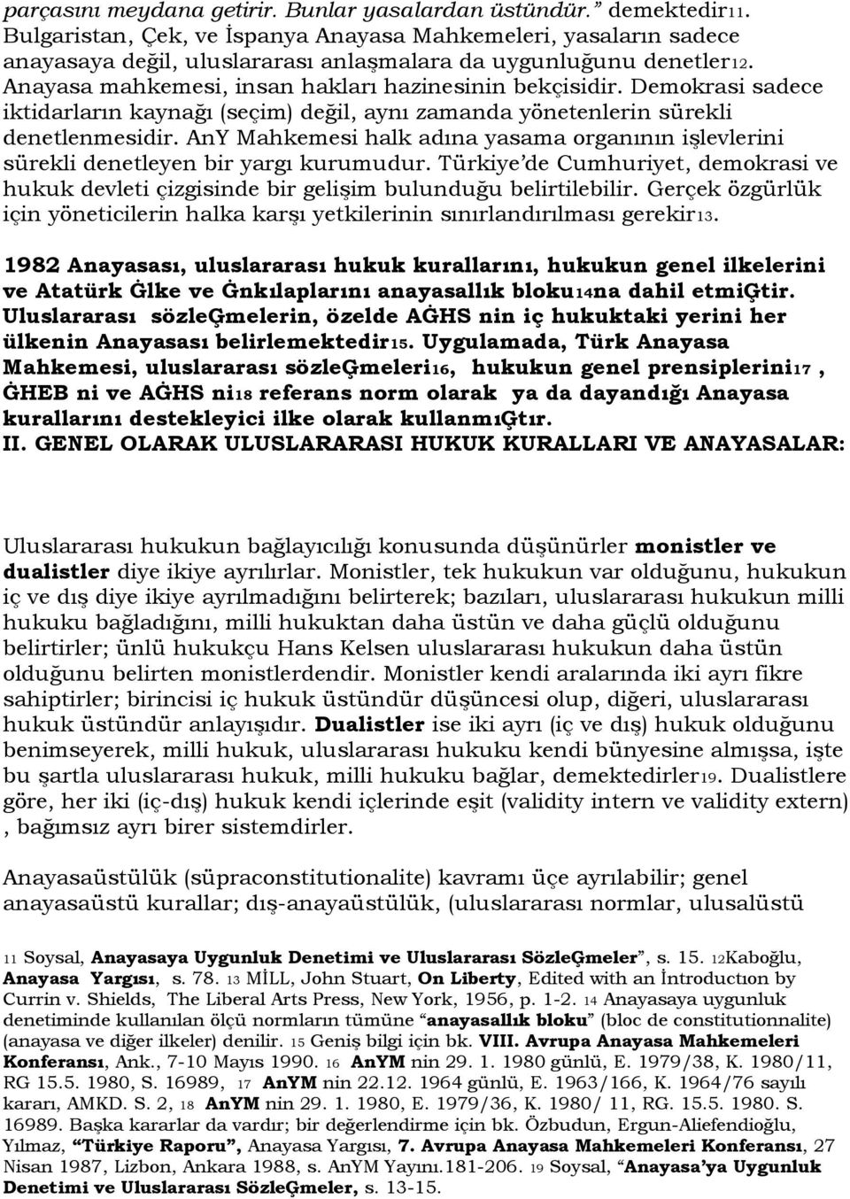 Demokrasi sadece iktidarların kaynağı (seçim) değil, aynı zamanda yönetenlerin sürekli denetlenmesidir. AnY Mahkemesi halk adına yasama organının işlevlerini sürekli denetleyen bir yargı kurumudur.