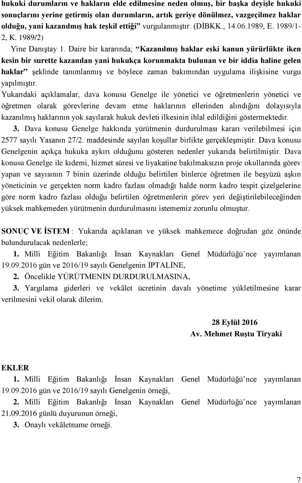 Daire bir kararında; Kazanılmış haklar eski kanun yürürlükte iken kesin bir surette kazanılan yani hukukça korunmakta bulunan ve bir iddia haline gelen haklar şeklinde tanımlanmış ve böylece zaman