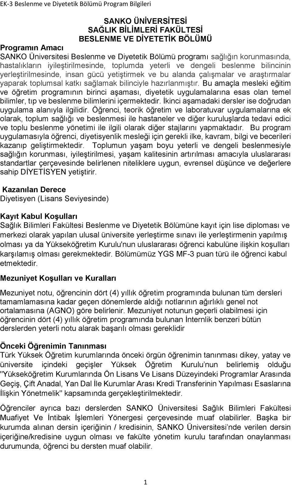 hazırlanmıştır. Bu amaçla mesleki eğitim ve öğretim programının birinci aşaması, diyetetik uygulamalarına esas olan temel bilimler, tıp ve beslenme bilimlerini içermektedir.