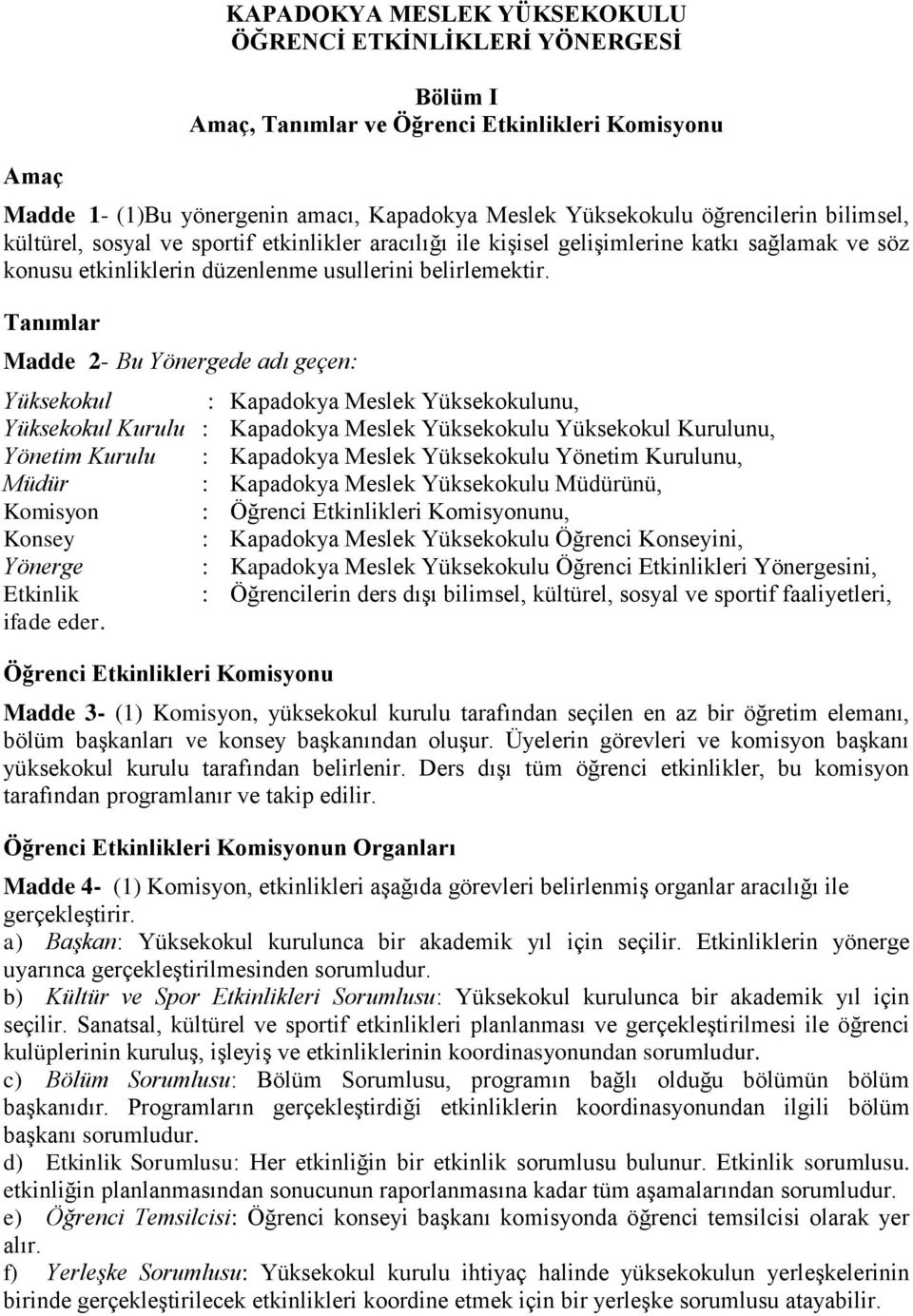 Tanımlar Madde 2- Bu Yönergede adı geçen: Yüksekokul : Kapadokya Meslek Yüksekokulunu, Yüksekokul Kurulu : Kapadokya Meslek Yüksekokulu Yüksekokul Kurulunu, Yönetim Kurulu : Kapadokya Meslek