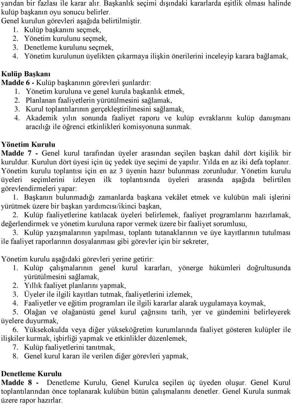 Yönetim kurulunun üyelikten çıkarmaya ilişkin önerilerini inceleyip karara bağlamak, Kulüp Başkanı Madde 6 - Kulüp başkanının görevleri şunlardır: 1.