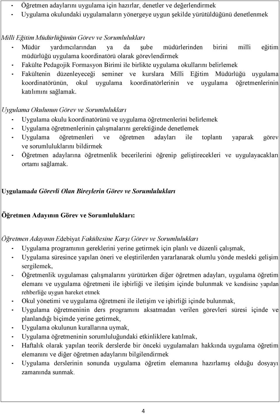 okullarını belirlemek - Fakültenin düzenleyeceği seminer ve kurslara Milli Eğitim Müdürlüğü uygulama koordinatörünün, okul uygulama koordinatörlerinin ve uygulama öğretmenlerinin katılımını sağlamak.