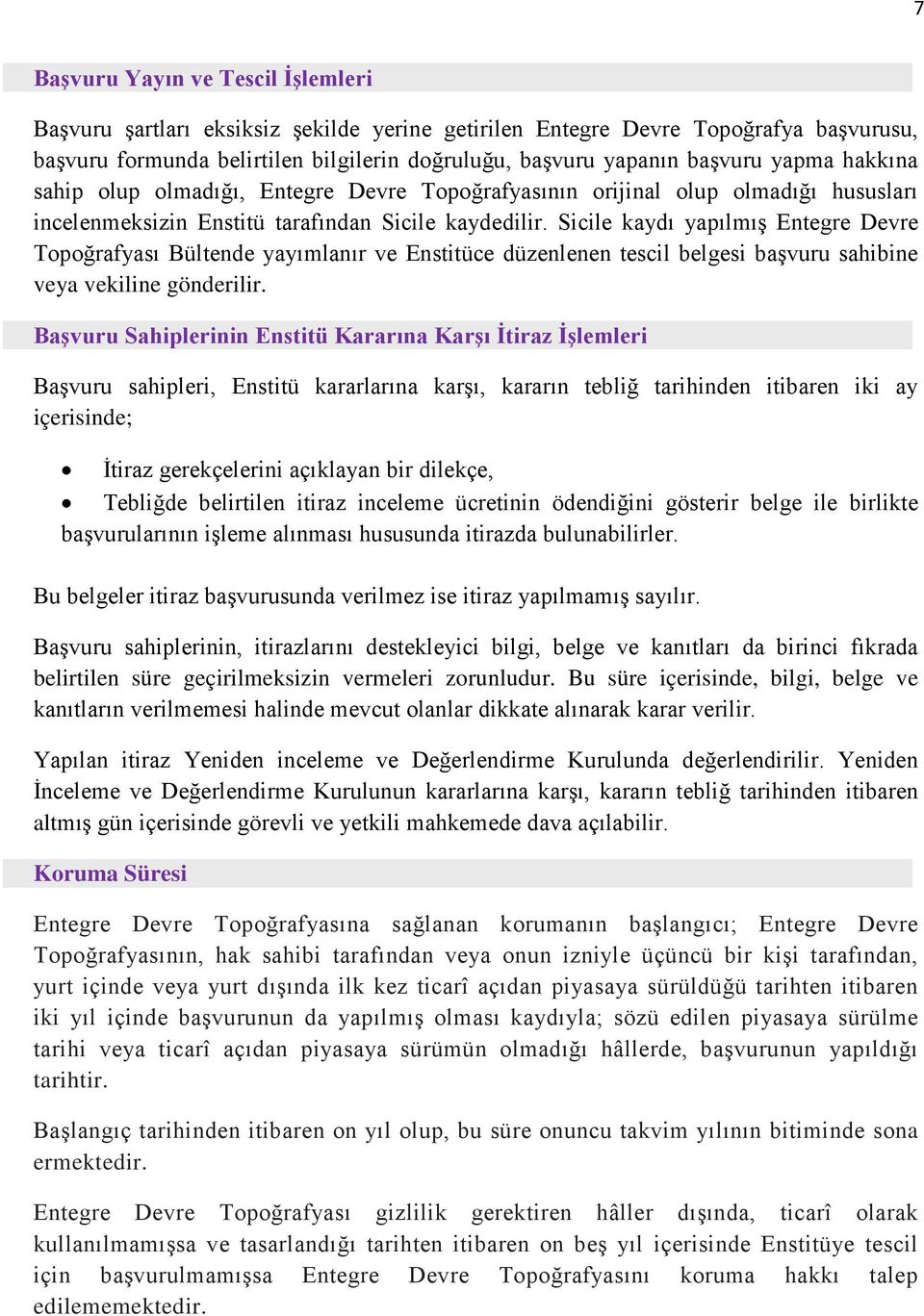 Sicile kaydı yapılmış Entegre Devre Topoğrafyası Bültende yayımlanır ve Enstitüce düzenlenen tescil belgesi başvuru sahibine veya vekiline gönderilir.