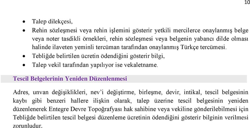 Tescil Belgelerinin Yeniden Düzenlenmesi Adres, unvan değişiklikleri, nev i değiştirme, birleşme, devir, intikal, tescil belgesinin kaybı gibi benzeri hallere ilişkin olarak, talep üzerine