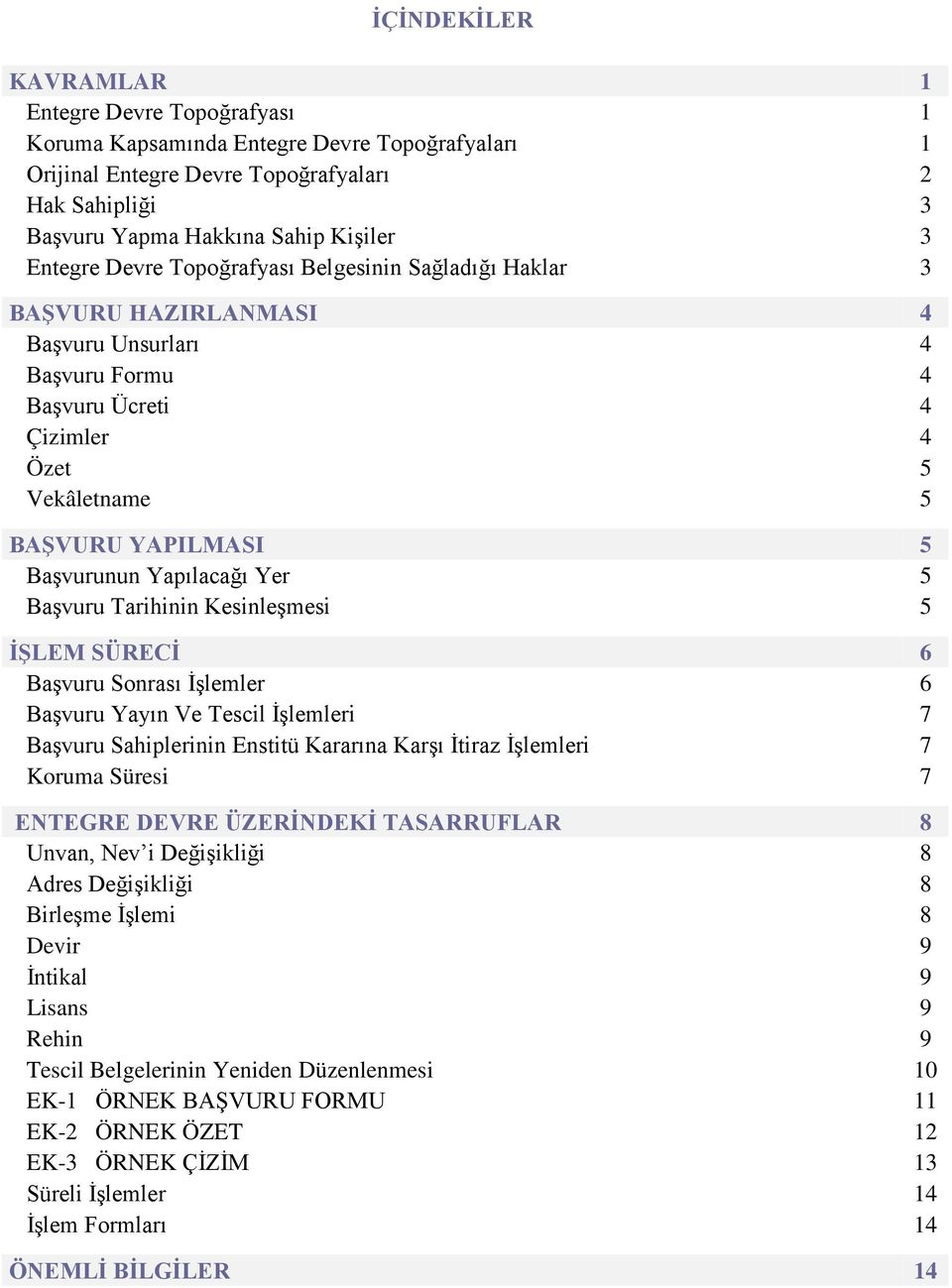 Yapılacağı Yer 5 Başvuru Tarihinin Kesinleşmesi 5 İŞLEM SÜRECİ 6 Başvuru Sonrası İşlemler 6 Başvuru Yayın Ve Tescil İşlemleri 7 Başvuru Sahiplerinin Enstitü Kararına Karşı İtiraz İşlemleri 7 Koruma