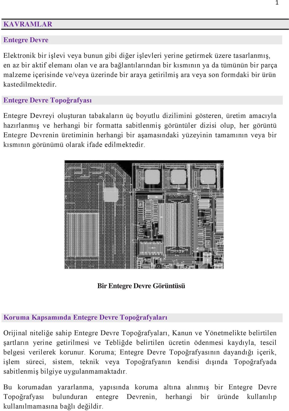 Entegre Devre Topoğrafyası Entegre Devreyi oluşturan tabakaların üç boyutlu dizilimini gösteren, üretim amacıyla hazırlanmış ve herhangi bir formatta sabitlenmiş görüntüler dizisi olup, her görüntü