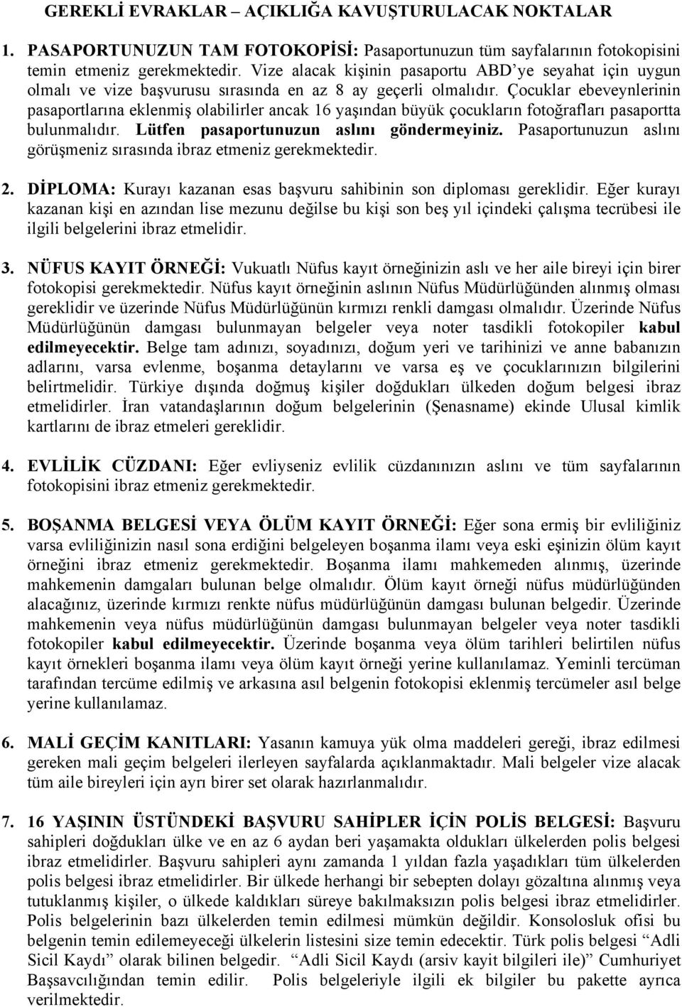 Çocuklar ebeveynlerinin pasaportlarına eklenmiş olabilirler ancak 16 yaşından büyük çocukların fotoğrafları pasaportta bulunmalıdır. Lütfen pasaportunuzun aslını göndermeyiniz.