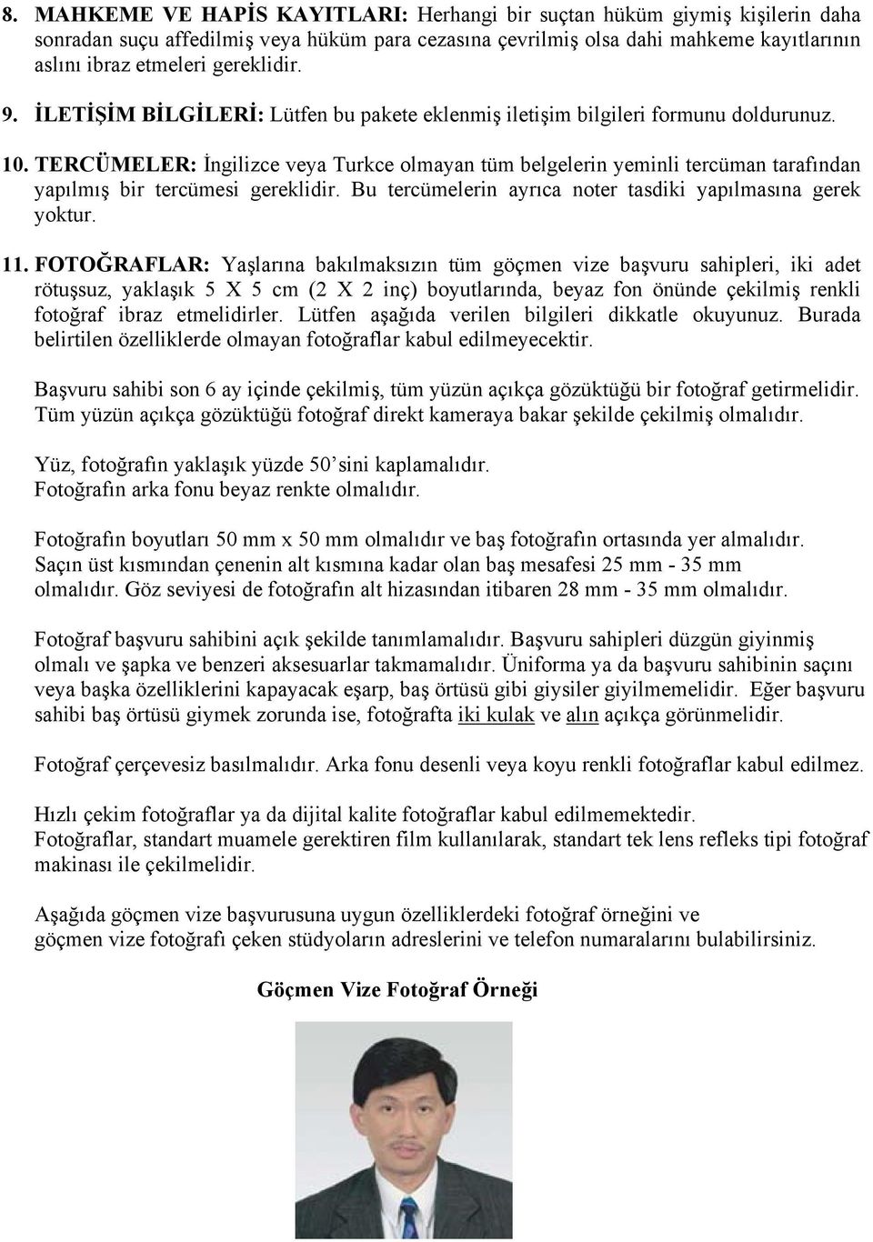 TERCÜMELER: İngilizce veya Turkce olmayan tüm belgelerin yeminli tercüman tarafından yapılmış bir tercümesi gereklidir. Bu tercümelerin ayrıca noter tasdiki yapılmasına gerek yoktur. 11.